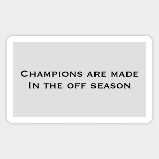 Champions Are Made In The Off Season Magnet